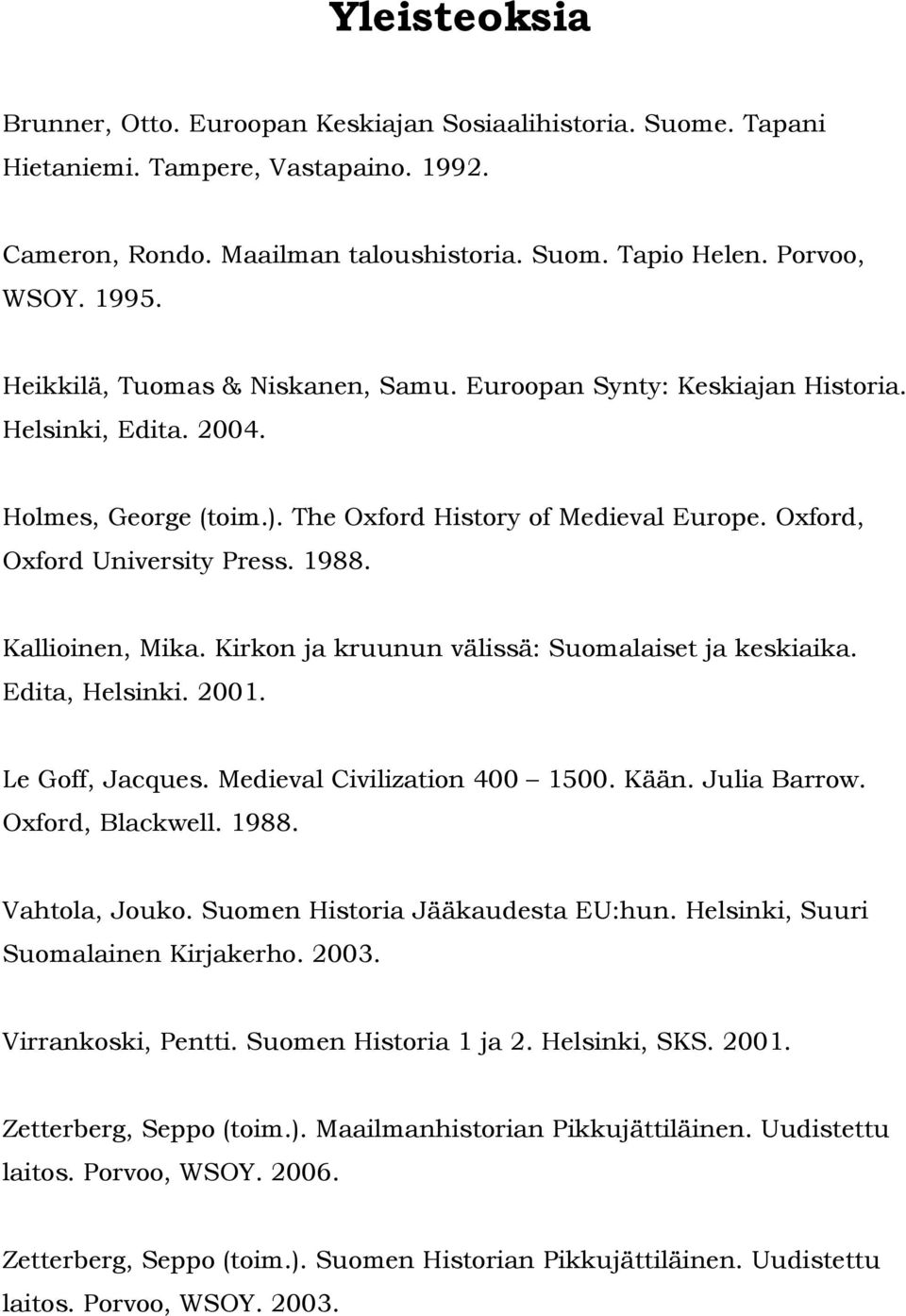 Kallioinen, Mika. Kirkon ja kruunun välissä: Suomalaiset ja keskiaika. Edita, Helsinki. 2001. Le Goff, Jacques. Medieval Civilization 400 1500. Kään. Julia Barrow. Oxford, Blackwell. 1988.