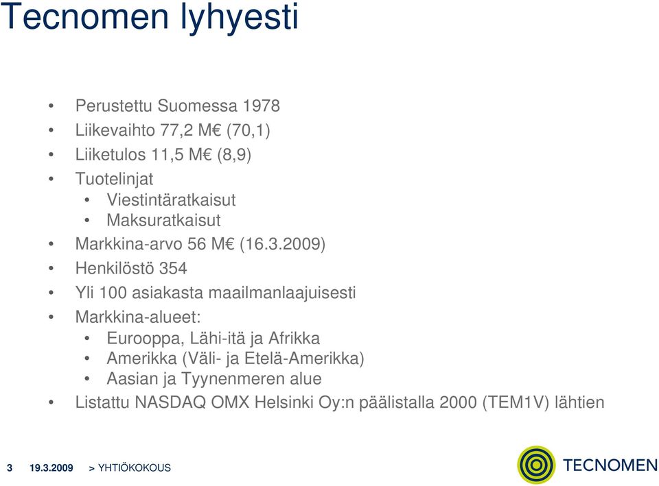 2009) Henkilöstö 354 Yli 100 asiakasta maailmanlaajuisesti Markkina-alueet: Eurooppa, Lähi-itä ja Afrikka