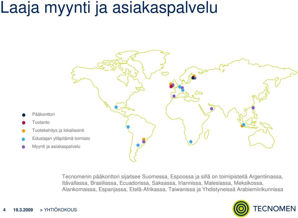 toimipisteitä Argentiinassa, Itävallassa, Brasiliassa, Ecuadorissa, Saksassa, Irlannissa, Malesiassa,