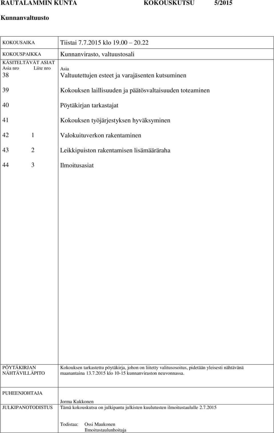 päätösvaltaisuuden toteaminen Pöytäkirjan tarkastajat Kokouksen työjärjestyksen hyväksyminen Valokuituverkon rakentaminen Leikkipuiston rakentamisen lisämääräraha Ilmoitusasiat PÖYTÄKIRJAN