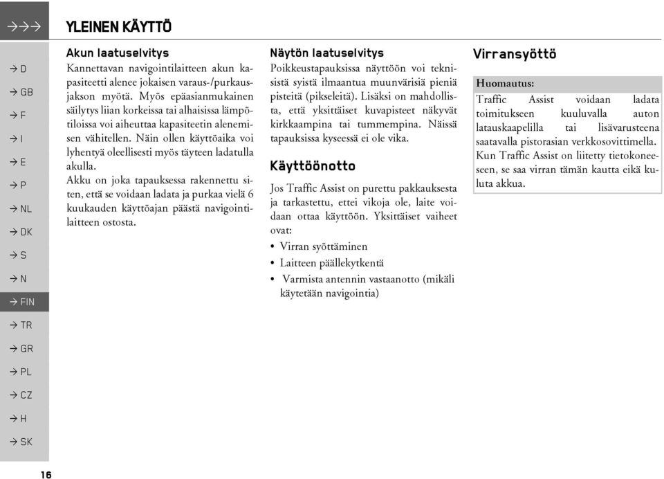 Näin ollen käyttöaika voi lyhentyä oleellisesti myös täyteen ladatulla akulla.