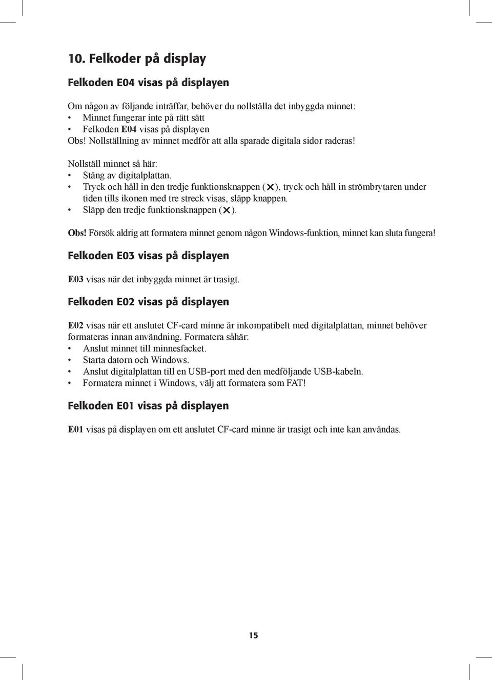 Tryck och håll in den tredje funktionsknappen ( ), tryck och håll in strömbrytaren under tiden tills ikonen med tre streck visas, släpp knappen. Släpp den tredje funktionsknappen ( ). Obs!