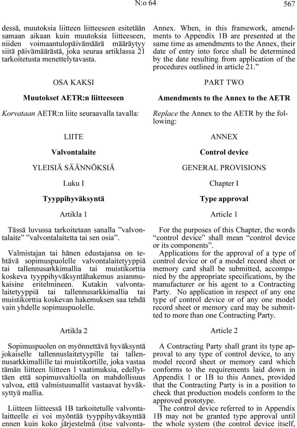 OSA KAKSI Muutokset AETR:n liitteeseen Korvataan AETR:n liite seuraavalla tavalla: LIITE Valvontalaite YLEISIÄ SÄÄNNÖKSIÄ Luku I Tyyppihyväksyntä Artikla 1 Tässä luvussa tarkoitetaan sanalla