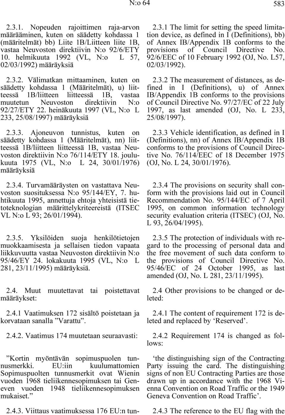 heinäkuuta 1997 (VL, N:o L 233, 25/08/1997) määräyksiä 2.3.3. Ajoneuvon tunnistus, kuten on säädetty kohdassa 1 (Määritelmät), nn) liitteessä 1B/liitteen liitteessä 1B, vastaa Neuvoston direktiivin N:o 76/114/ETY 18.