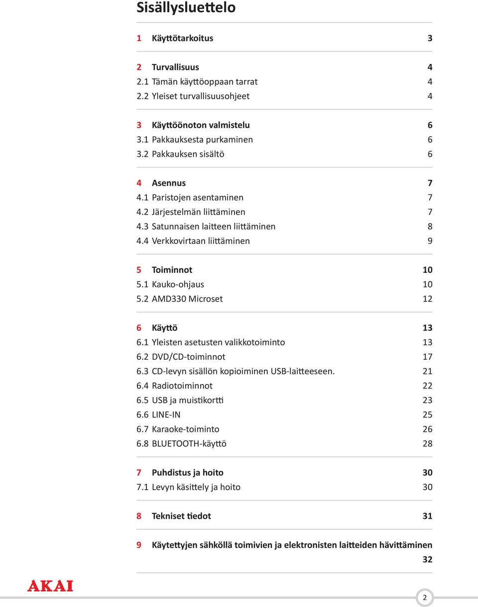 1 Kauko-ohjaus 10 5.2 AMD330 Microset 12 6 Käyttö 13 6.1 Yleisten asetusten valikkotoiminto 13 6.2 DVD/CD-toiminnot 17 6.3 CD-levyn sisällön kopioiminen USB-laitteeseen. 21 6.4 Radiotoiminnot 22 6.