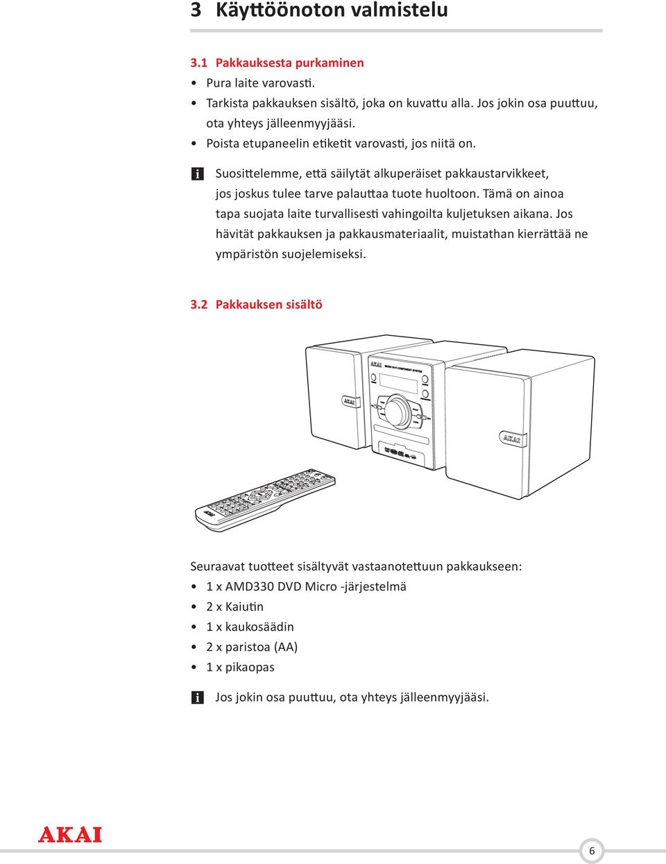 Tämä on ainoa tapa suojata laite turvallisesti vahingoilta kuljetuksen aikana. Jos hävität pakkauksen ja pakkausmateriaalit, muistathan kierrättää ne ympäristön suojelemiseksi. 3.