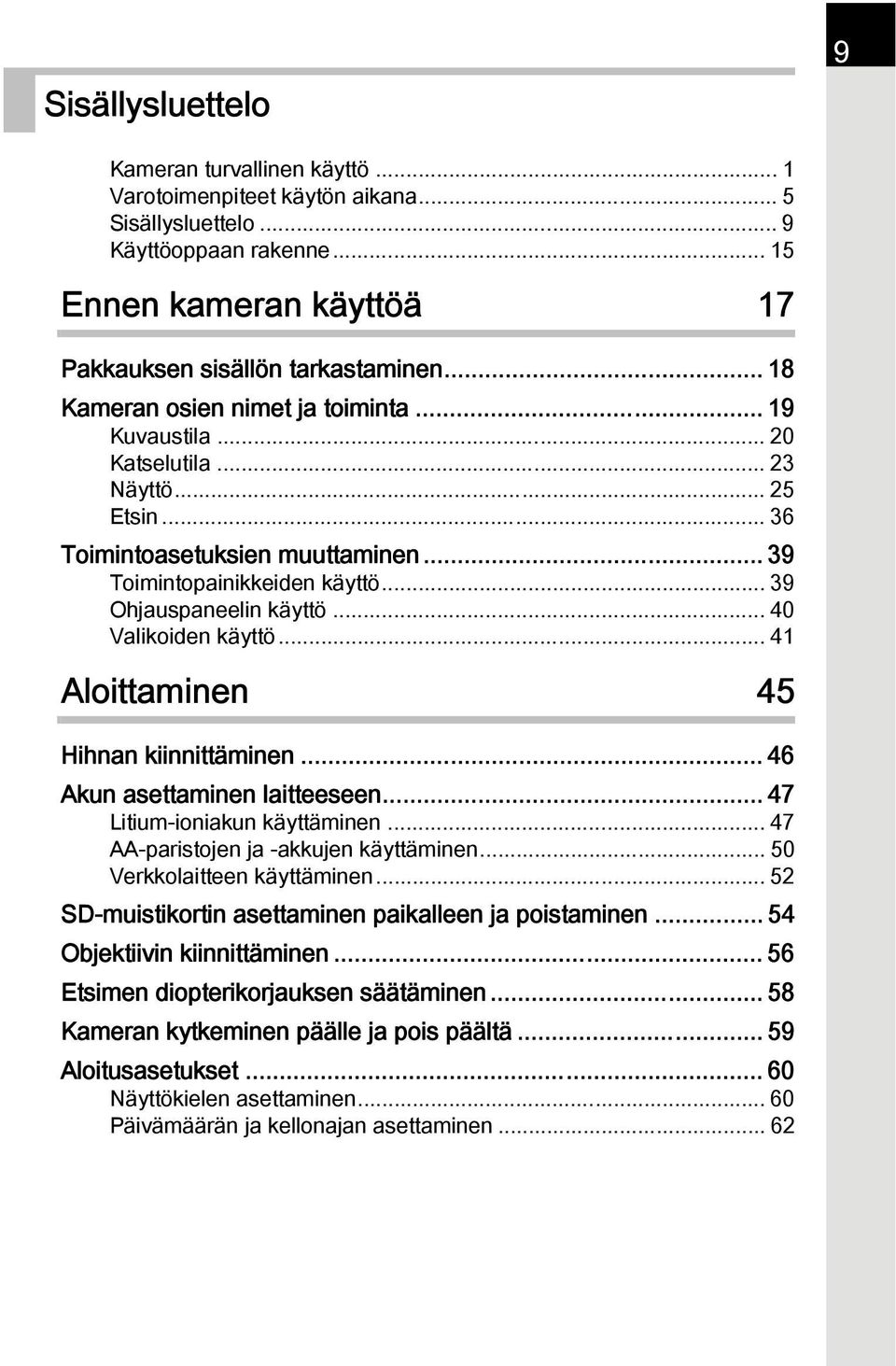 .. 40 Valikoiden käyttö... 41 Aloittaminen 45 Hihnan kiinnittäminen... 46 Akun asettaminen laitteeseen... 47 Litium-ioniakun käyttäminen... 47 AA-paristojen ja -akkujen käyttäminen.