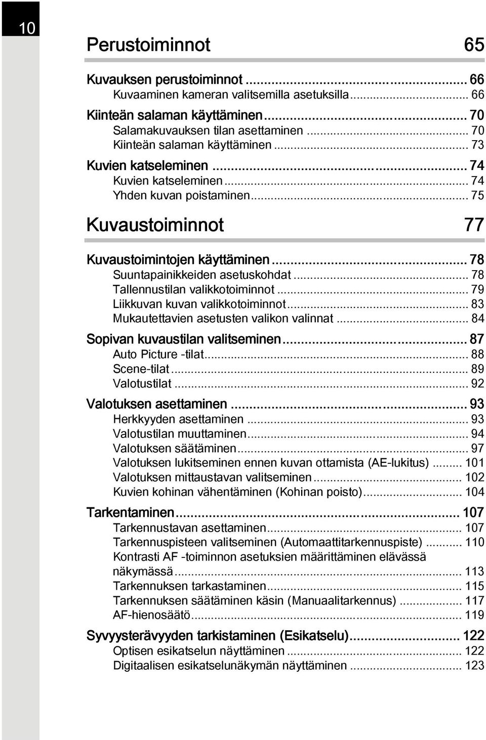 .. 78 Suuntapainikkeiden asetuskohdat... 78 Tallennustilan valikkotoiminnot... 79 Liikkuvan kuvan valikkotoiminnot... 83 Mukautettavien asetusten valikon valinnat... 84 Sopivan kuvaustilan valitseminen.