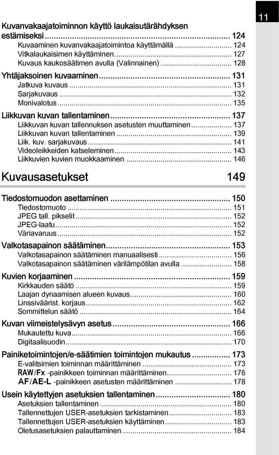 .. 137 Liikkuvan kuvan tallentaminen... 139 Liik. kuv. sarjakuvaus... 141 Videoleikkeiden katseleminen... 143 Liikkuvien kuvien muokkaaminen... 146 Kuvausasetukset 149 11 Tiedostomuodon asettaminen.