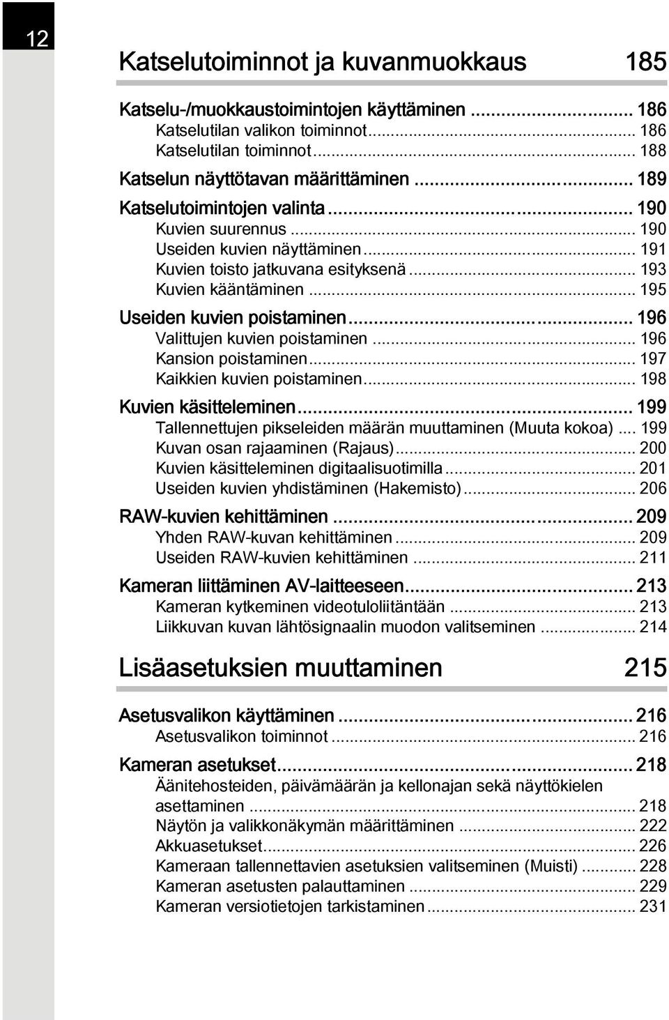 .. 196 Valittujen kuvien poistaminen... 196 Kansion poistaminen... 197 Kaikkien kuvien poistaminen... 198 Kuvien käsitteleminen... 199 Tallennettujen pikseleiden määrän muuttaminen (Muuta kokoa).