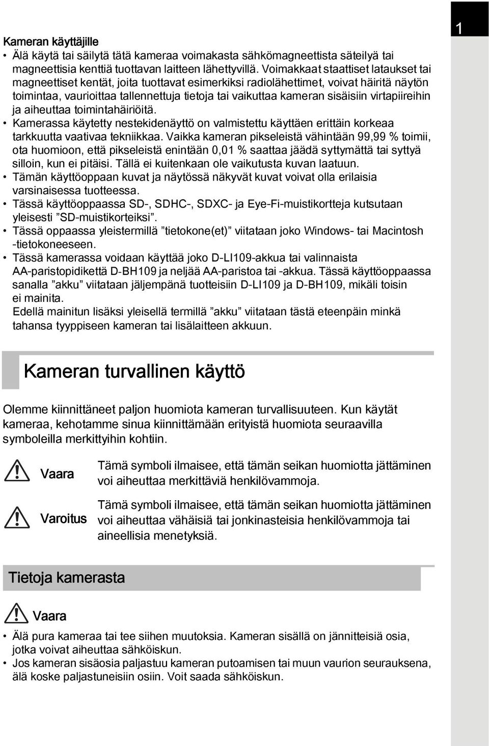 sisäisiin virtapiireihin ja aiheuttaa toimintahäiriöitä. Kamerassa käytetty nestekidenäyttö on valmistettu käyttäen erittäin korkeaa tarkkuutta vaativaa tekniikkaa.