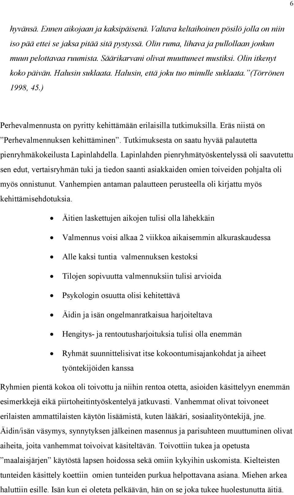 ) Perhevalmennusta on pyritty kehittämään erilaisilla tutkimuksilla. Eräs niistä on Perhevalmennuksen kehittäminen. Tutkimuksesta on saatu hyvää palautetta pienryhmäkokeilusta Lapinlahdella.