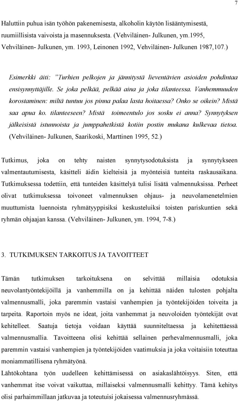 Vanhemmuuden korostaminen: miltä tuntuu jos pinna palaa lasta hoitaessa? Onko se oikein? Mistä saa apua ko. tilanteeseen? Mistä toimeentulo jos sosku ei anna?