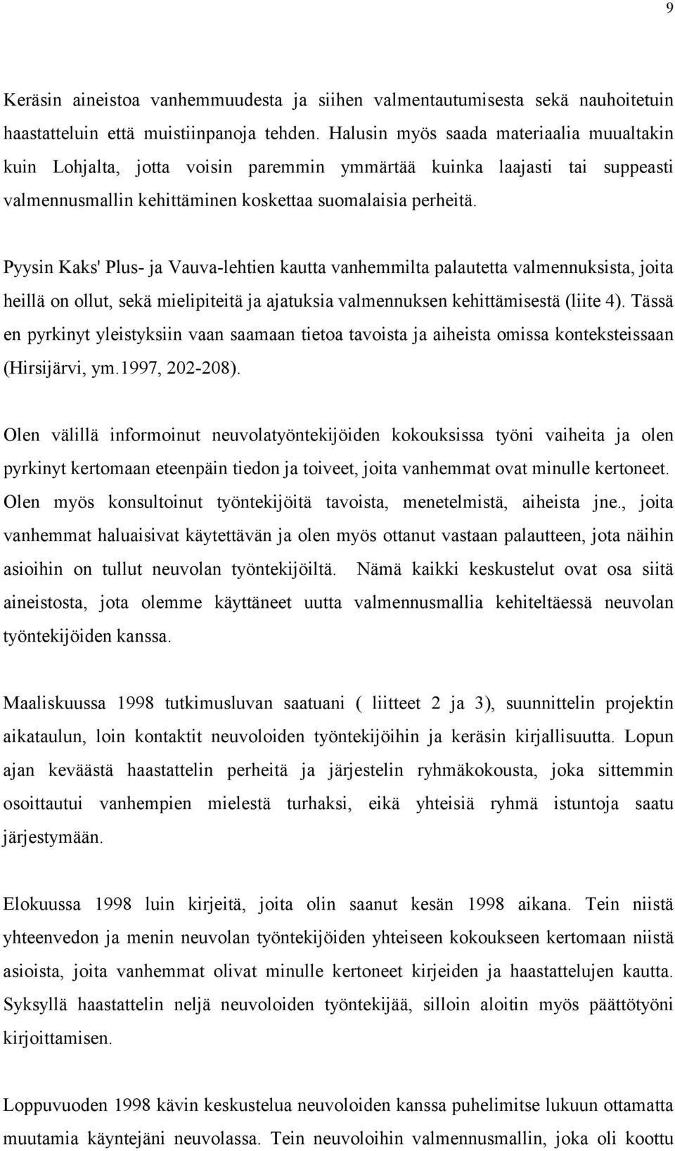 Pyysin Kaks' Plus ja Vauvalehtien kautta vanhemmilta palautetta valmennuksista, joita heillä on ollut, sekä mielipiteitä ja ajatuksia valmennuksen kehittämisestä (liite 4).