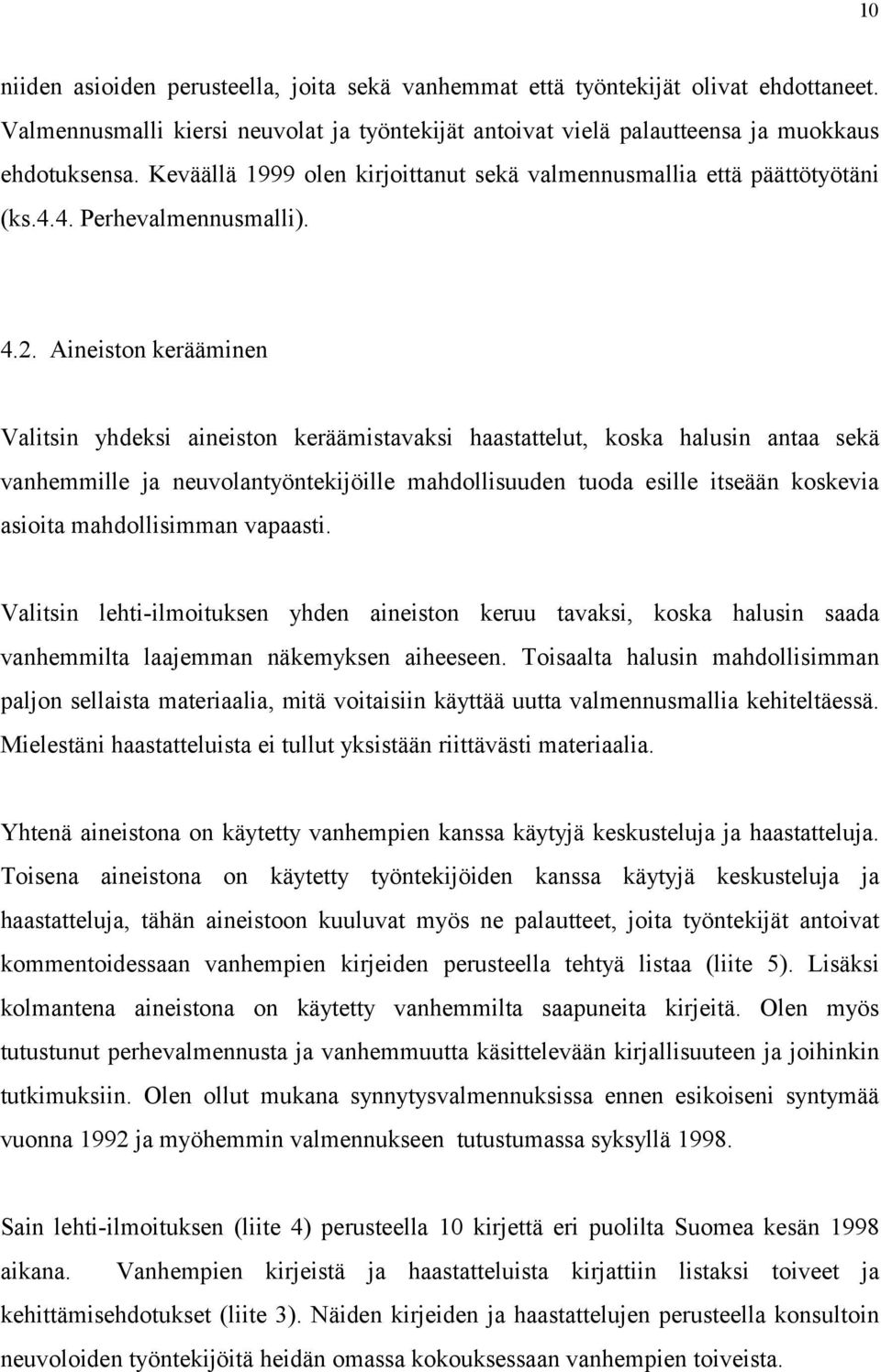 Aineiston kerääminen Valitsin yhdeksi aineiston keräämistavaksi haastattelut, koska halusin antaa sekä vanhemmille ja neuvolantyöntekijöille mahdollisuuden tuoda esille itseään koskevia asioita