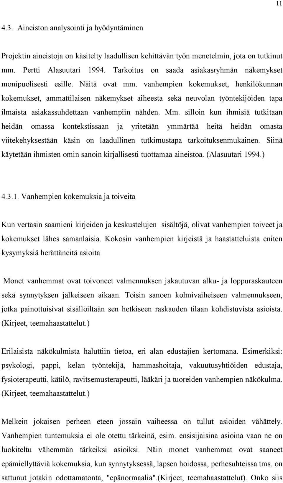 vanhempien kokemukset, henkilökunnan kokemukset, ammattilaisen näkemykset aiheesta sekä neuvolan työntekijöiden tapa ilmaista asiakassuhdettaan vanhempiin nähden. Mm.