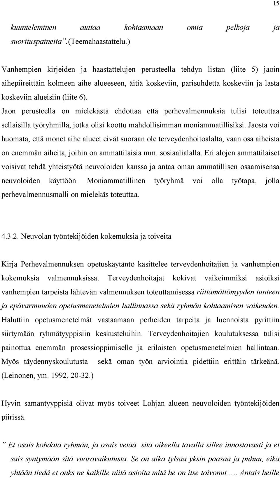 6). Jaon perusteella on mielekästä ehdottaa että perhevalmennuksia tulisi toteuttaa sellaisilla työryhmillä, jotka olisi koottu mahdollisimman moniammatillisiksi.