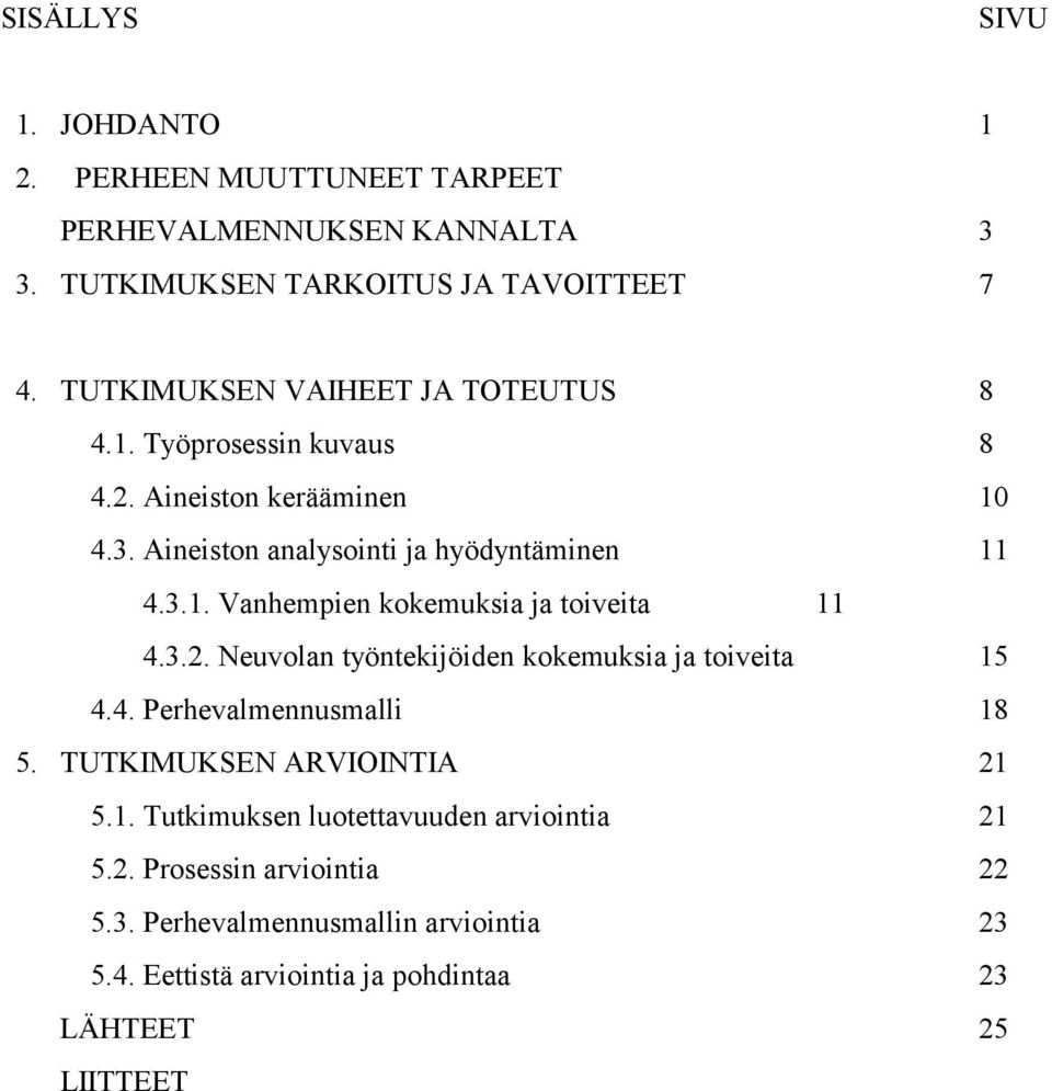 3.2. Neuvolan työntekijöiden kokemuksia ja toiveita 15 4.4. Perhevalmennusmalli 18 5. TUTKIMUKSEN ARVIOINTIA 21 5.1. Tutkimuksen luotettavuuden arviointia 21 5.