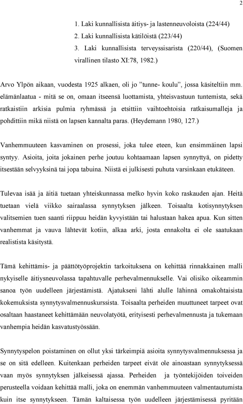 elämänlaatua mitä se on, omaan itseensä luottamista, yhteisvastuun tuntemista, sekä ratkaistiin arkisia pulmia ryhmässä ja etsittiin vaihtoehtoisia ratkaisumalleja ja pohdittiin mikä niistä on lapsen