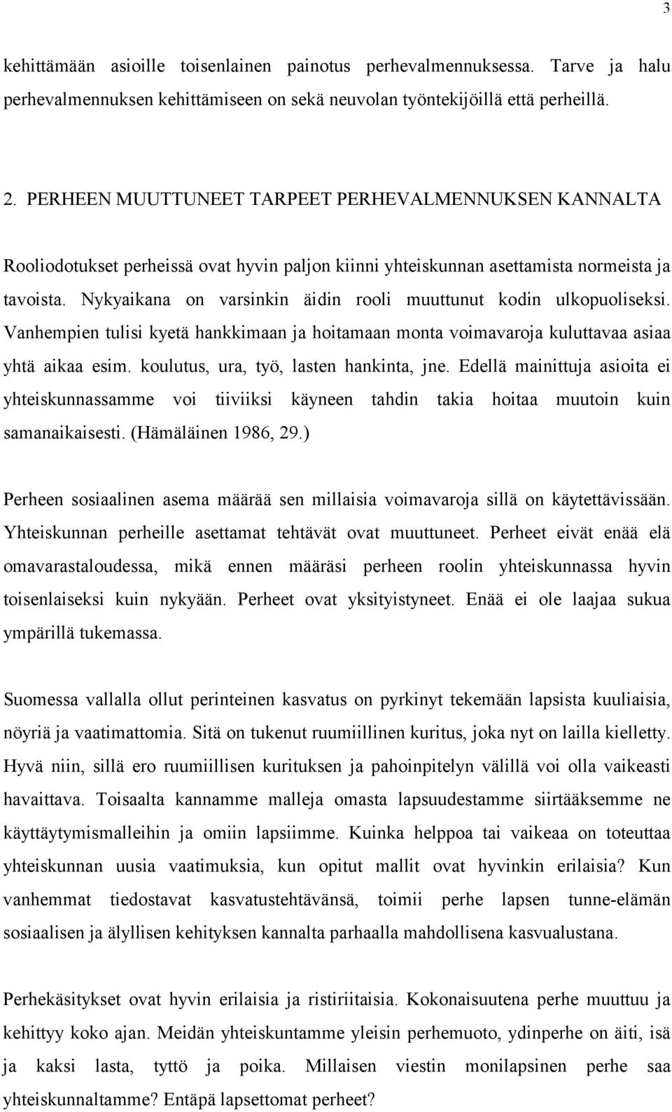 Nykyaikana on varsinkin äidin rooli muuttunut kodin ulkopuoliseksi. Vanhempien tulisi kyetä hankkimaan ja hoitamaan monta voimavaroja kuluttavaa asiaa yhtä aikaa esim.