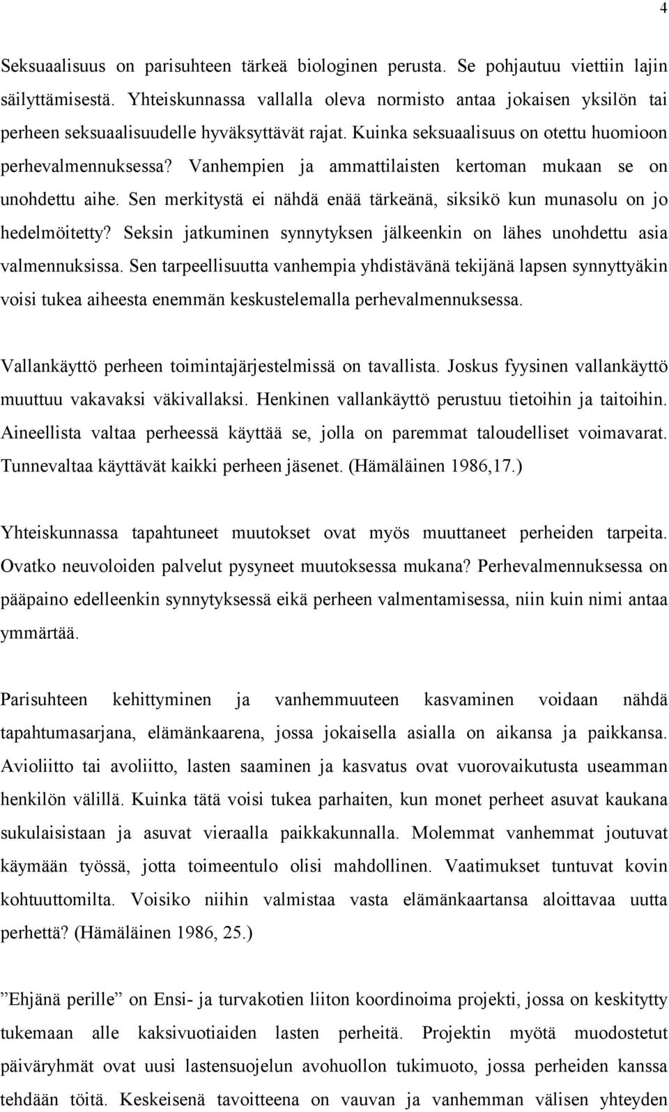 Vanhempien ja ammattilaisten kertoman mukaan se on unohdettu aihe. Sen merkitystä ei nähdä enää tärkeänä, siksikö kun munasolu on jo hedelmöitetty?