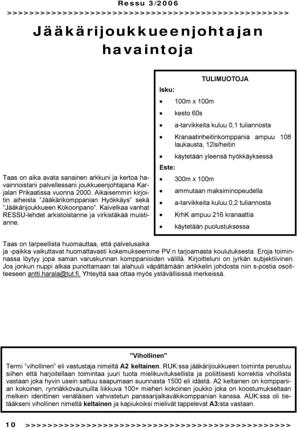 Isku: 100m x 100m kesto 60s TULIMUOTOJA a-tarvikkeita kuluu 0,1 tuliannosta Kranaatinheitinkomppania ampuu 108 laukausta, 12ls/heitin käytetään yleensä hyökkäyksessä Este: 300m x 100m ammutaan