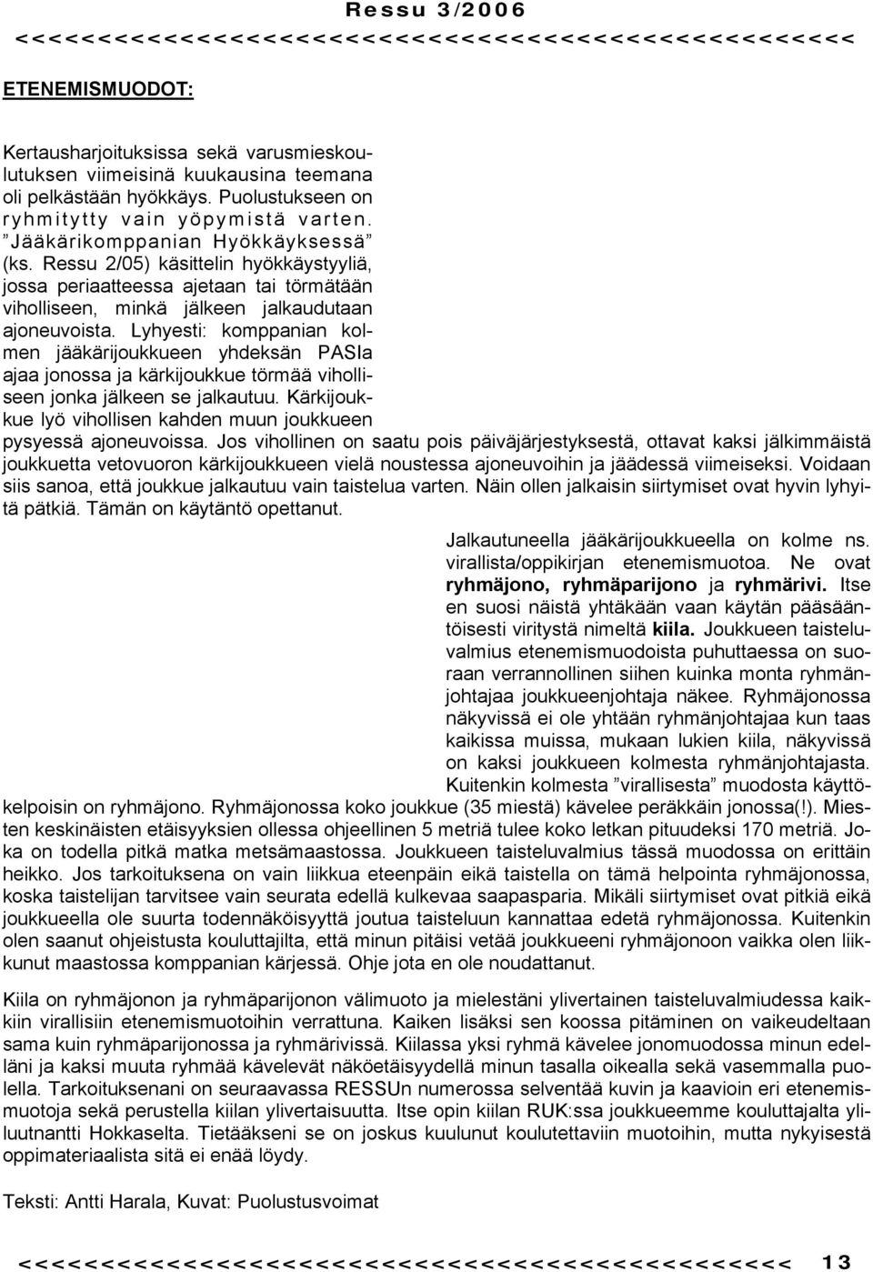 Ressu 2/05) käsittelin hyökkäystyyliä, jossa periaatteessa ajetaan tai törmätään viholliseen, minkä jälkeen jalkaudutaan ajoneuvoista.