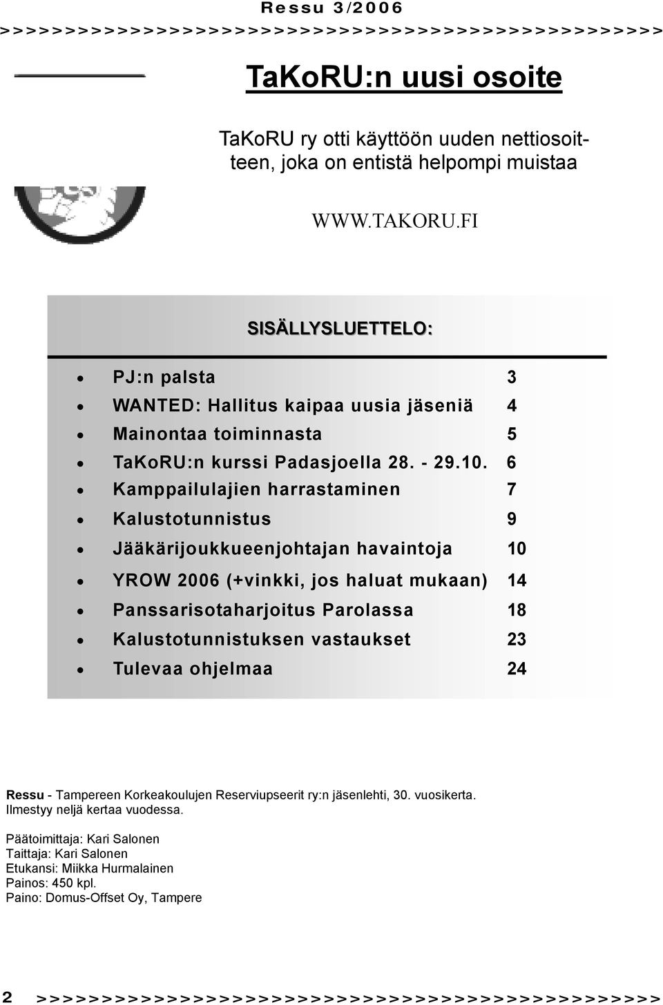 6 Kamppailulajien harrastaminen 7 Kalustotunnistus 9 Jääkärijoukkueenjohtajan havaintoja 10 YROW 2006 (+vinkki, jos haluat mukaan) 14 Panssarisotaharjoitus Parolassa 18 Kalustotunnistuksen vastaukset