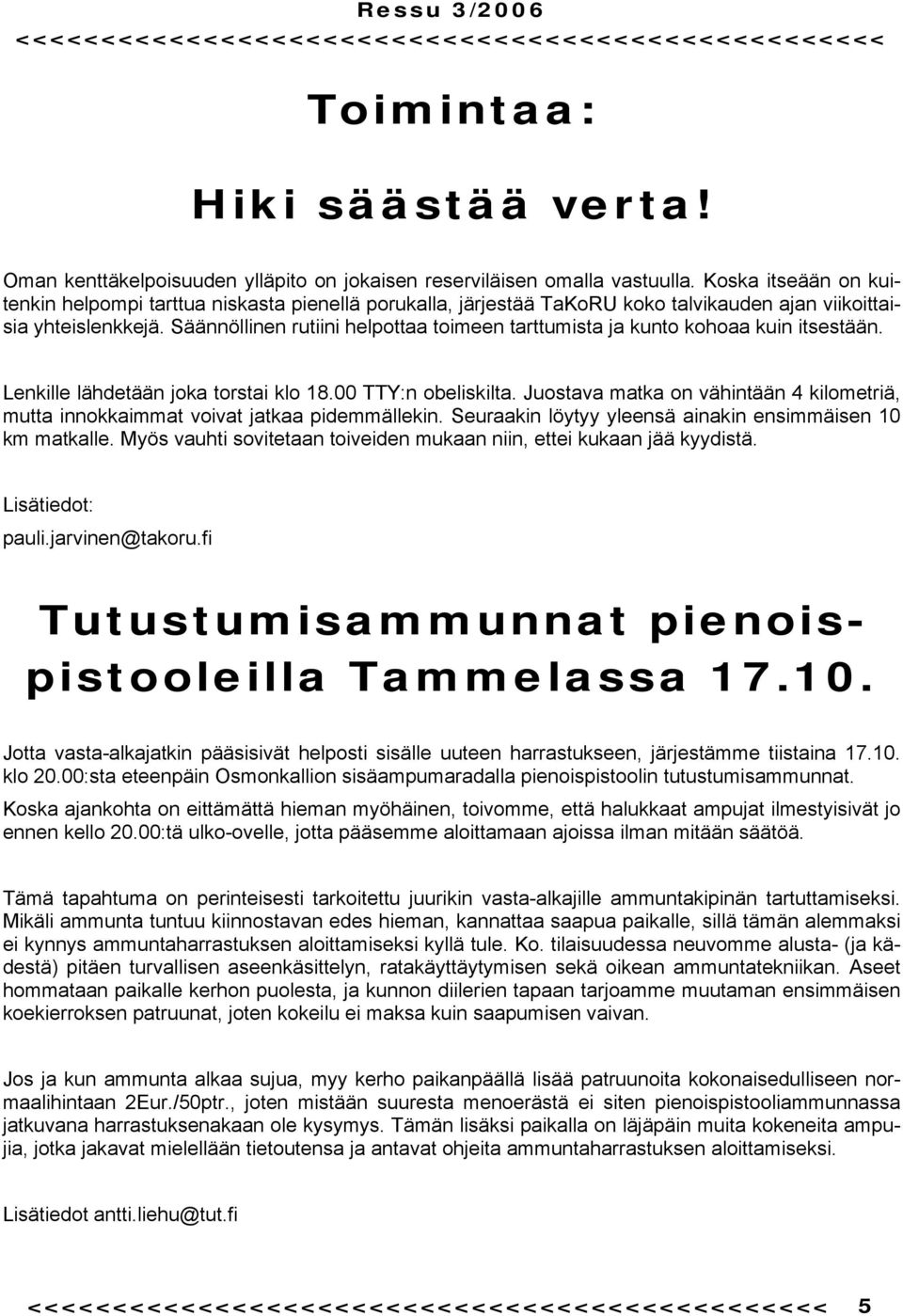 Säännöllinen rutiini helpottaa toimeen tarttumista ja kunto kohoaa kuin itsestään. Lenkille lähdetään joka torstai klo 18.00 TTY:n obeliskilta.