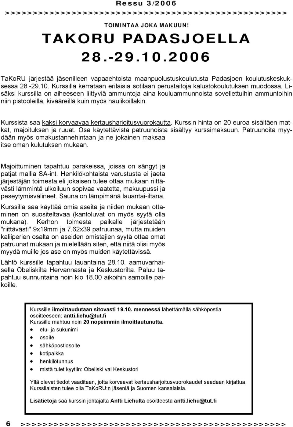 Lisäksi kurssilla on aiheeseen liittyviä ammuntoja aina kouluammunnoista sovellettuihin ammuntoihin niin pistooleilla, kivääreillä kuin myös haulikoillakin.