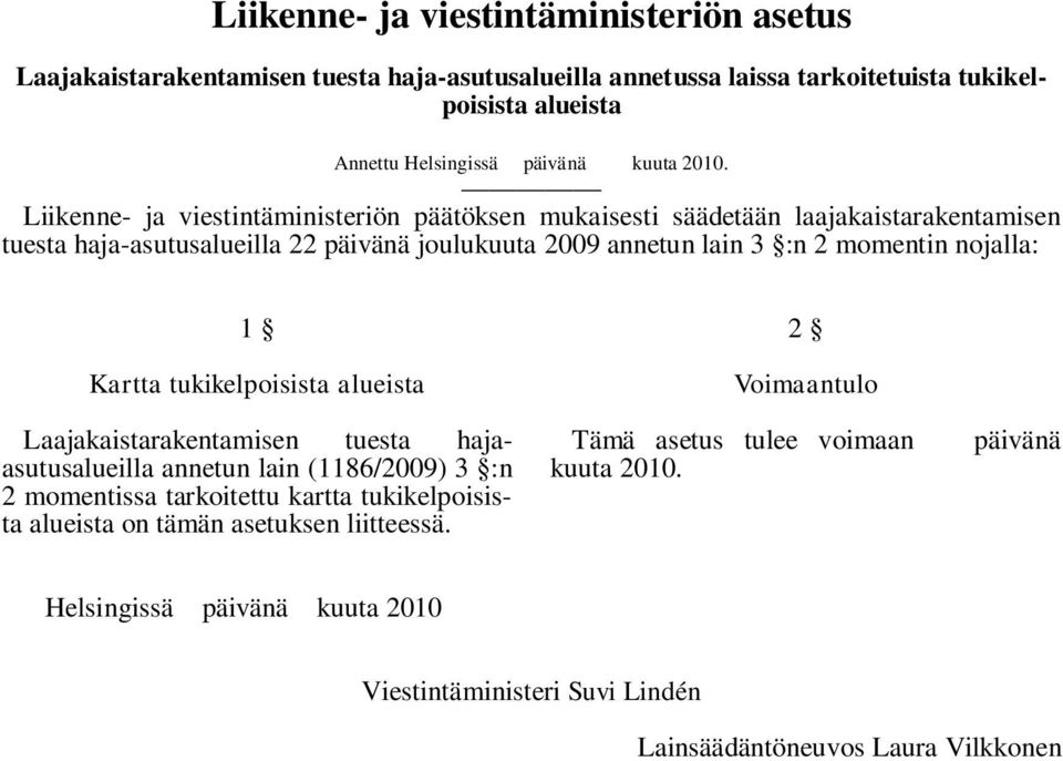 Liikenne- ja viestintäministeriön päätöksen mukaisesti säädetään laajakaistarakentamisen tuesta haja-asutusalueilla 22 päivänä joulukuuta 2009 annetun lain 3 :n 2 momentin nojalla: