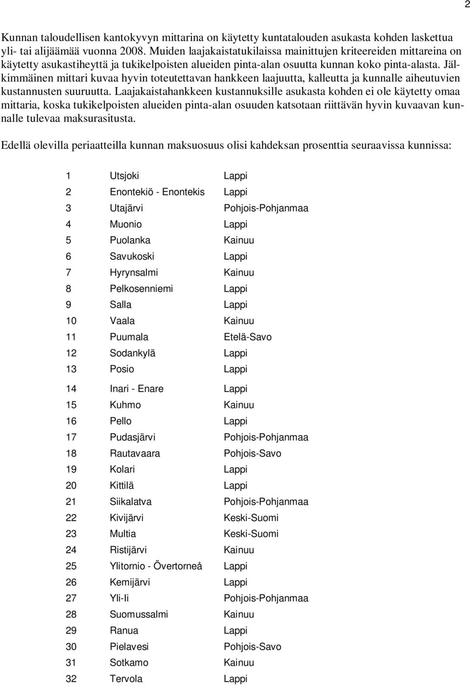 Jälkimmäinen mittari kuvaa hyvin toteutettavan hankkeen laajuutta, kalleutta ja kunnalle aiheutuvien kustannusten suuruutta.