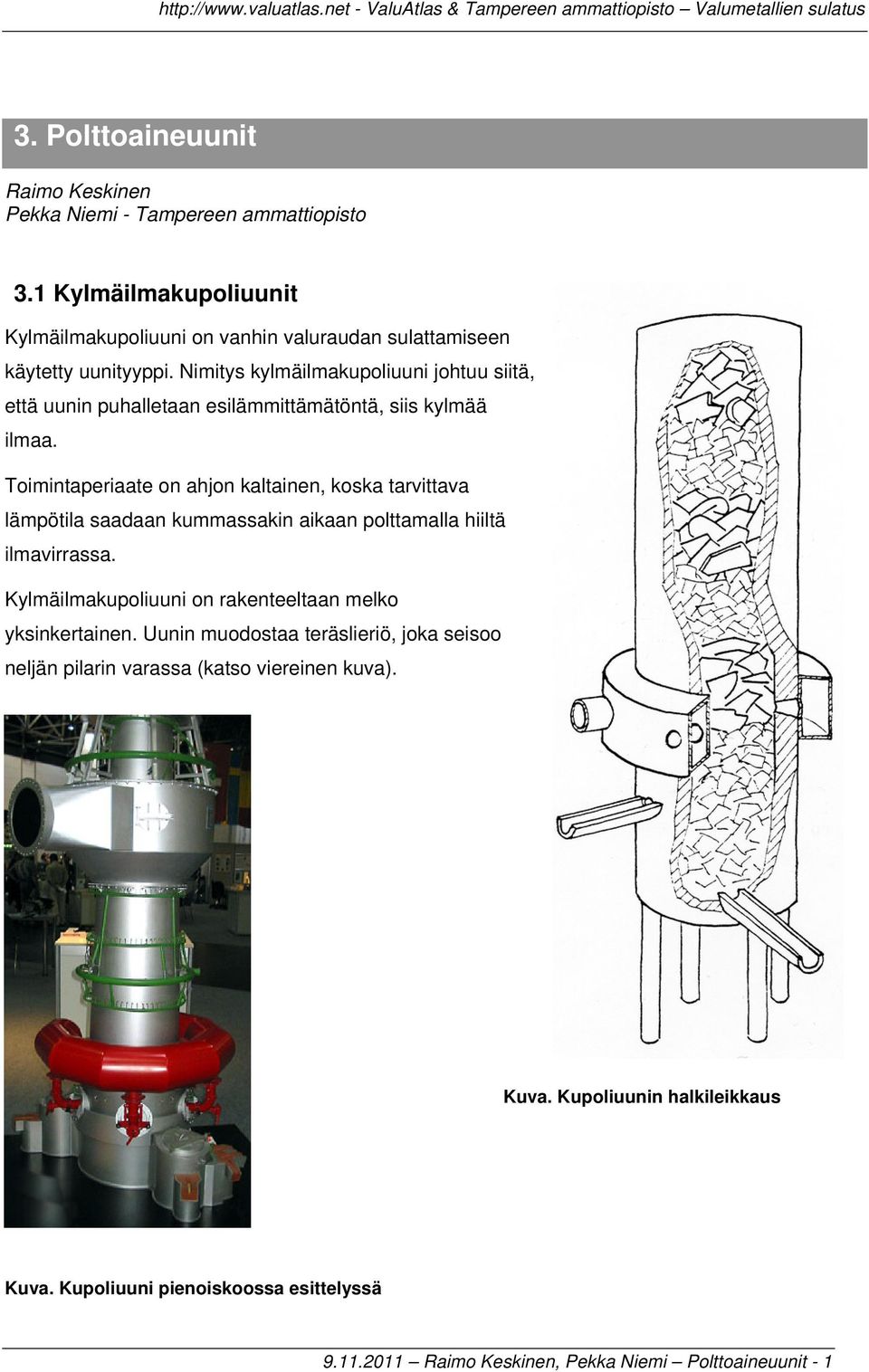 Nimitys kylmäilmakupoliuuni johtuu siitä, että uunin puhalletaan esilämmittämätöntä, siis kylmää ilmaa.