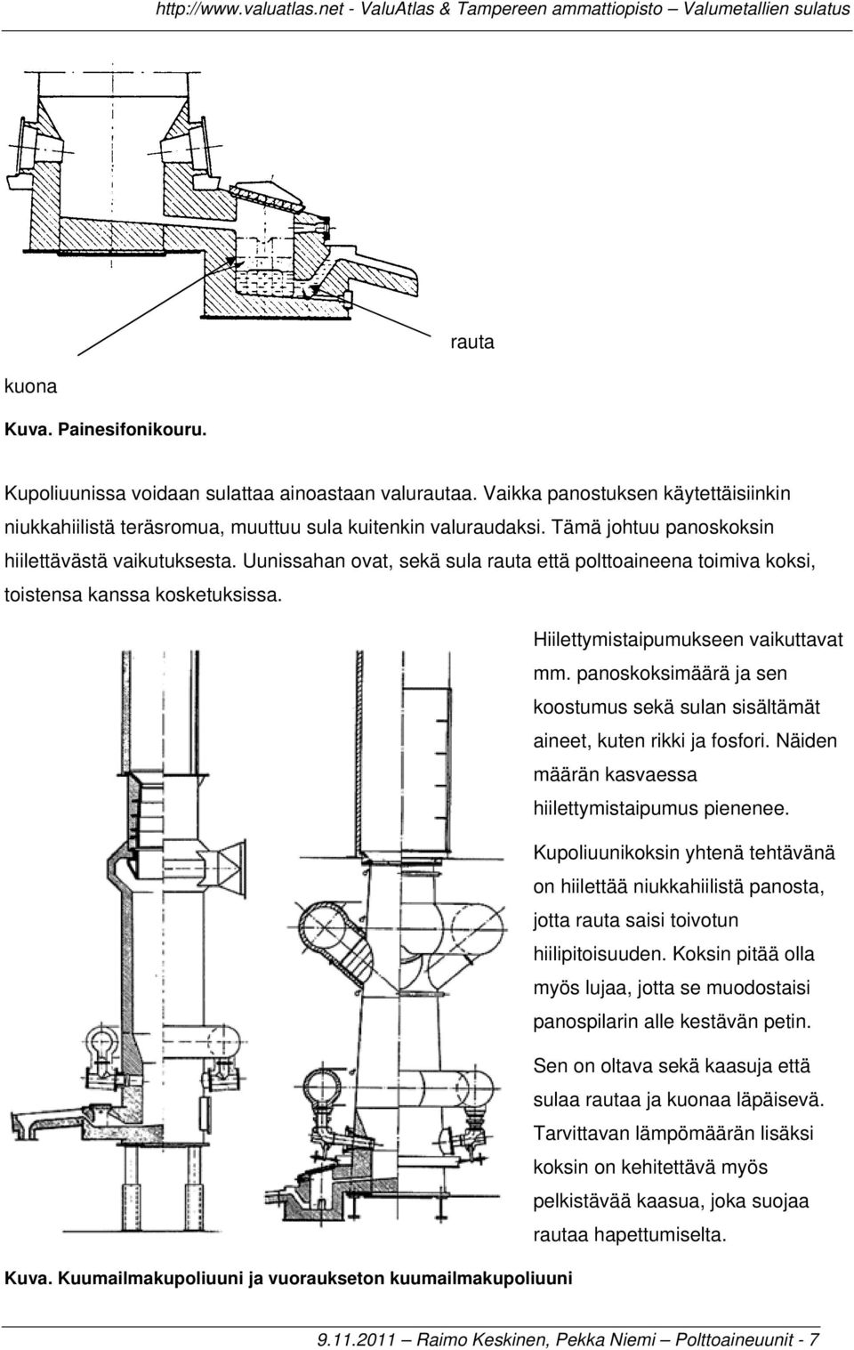 panoskoksimäärä ja sen koostumus sekä sulan sisältämät aineet, kuten rikki ja fosfori. Näiden määrän kasvaessa hiilettymistaipumus pienenee.