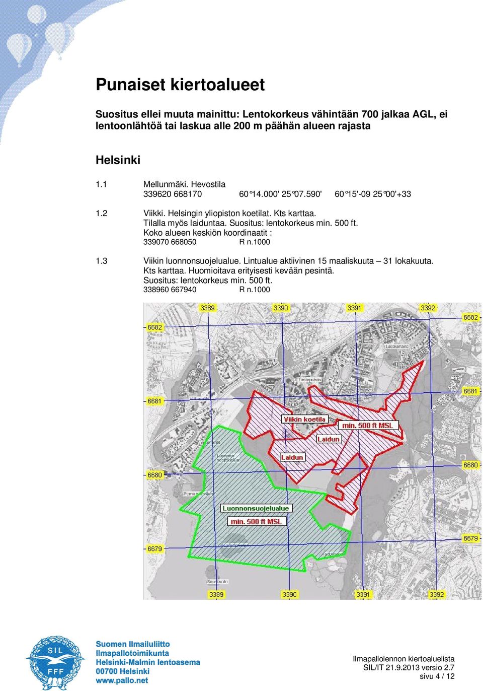 Tilalla myös laiduntaa. Suositus: lentokorkeus min. 500 ft. Koko alueen keskiön koordinaatit : 339070 668050 R n.1000 1.3 Viikin luonnonsuojelualue.