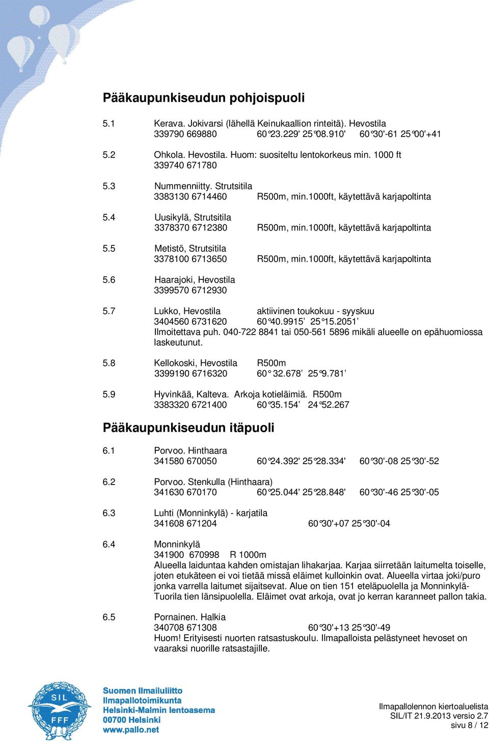 1000ft, käytettävä karjapoltinta 5.6 Haarajoki, Hevostila 3399570 6712930 5.7 Lukko, Hevostila aktiivinen toukokuu - syyskuu 3404560 6731620 60 40.9915 25 15.2051 Ilmoitettava puh.