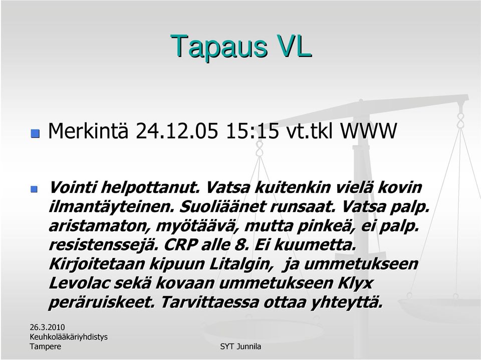 aristamaton, myötää äävä,, mutta pinkeä,, ei palp. resistenssejä.. CRP alle 8. Ei kuumetta.