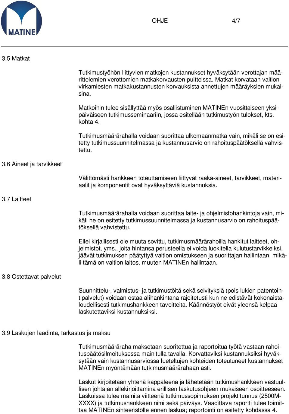 Matkoihin tulee sisällyttää myös osallistuminen MATINEn vuosittaiseen yksipäiväiseen tutkimusseminaariin, jossa esitellään tutkimustyön tulokset, kts. kohta 4.