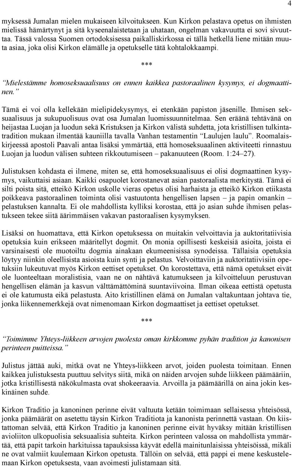 Mielestämme homoseksuaalisuus on ennen kaikkea pastoraalinen kysymys, ei dogmaattinen. Tämä ei voi olla kellekään mielipidekysymys, ei etenkään papiston jäsenille.