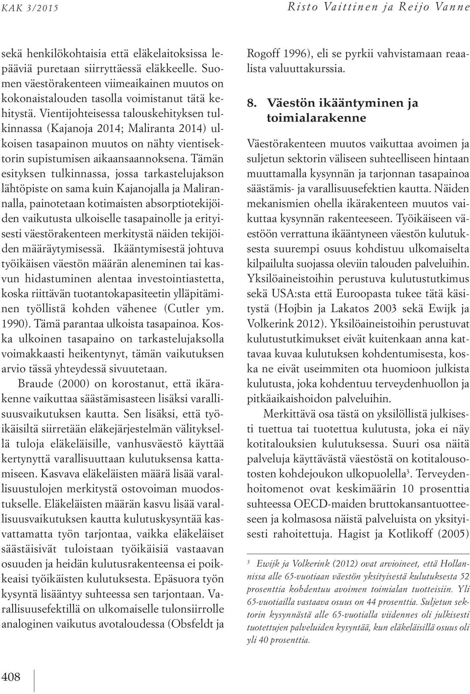 Vientijohteisessa talouskehityksen tulkinnassa (Kajanoja 2014; Maliranta 2014) ulkoisen tasapainon muutos on nähty vientisektorin supistumisen aikaansaannoksena.