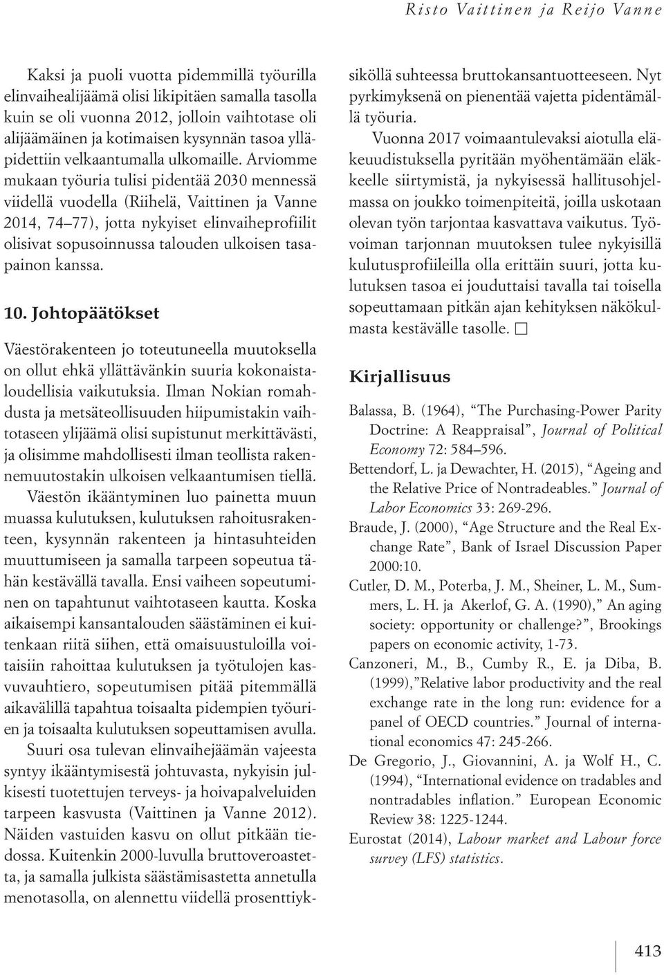 Arviomme mukaan työuria tulisi pidentää 2030 mennessä viidellä vuodella (Riihelä, Vaittinen ja Vanne 2014, 74 77), jotta nykyiset elinvaiheprofiilit olisivat sopusoinnussa talouden ulkoisen