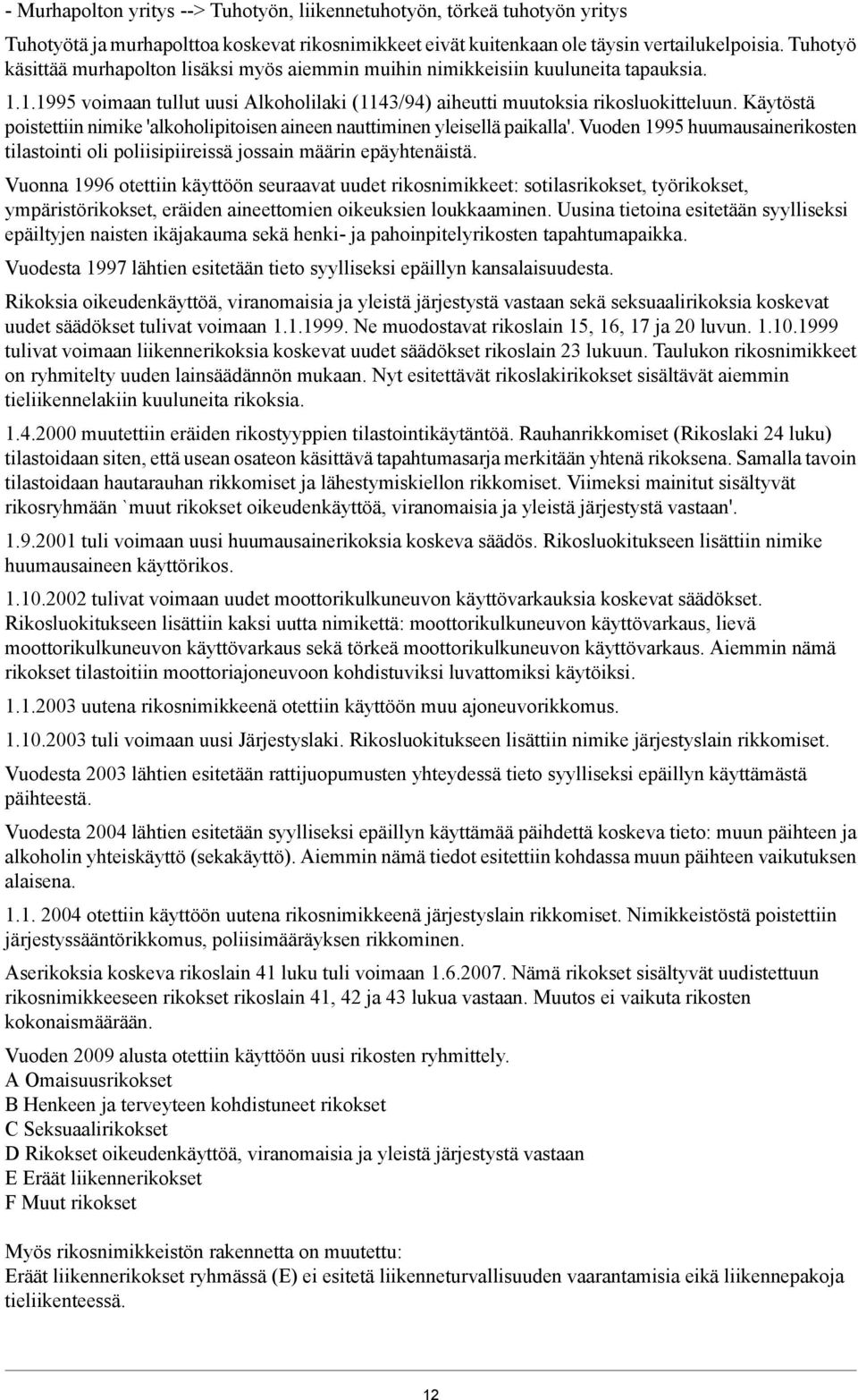 Käytöstä poistettiin nimike 'alkoholipitoisen aineen nauttiminen yleisellä paikalla'. Vuoden 1995 huumausainerikosten tilastointi oli poliisipiireissä jossain määrin epäyhtenäistä.