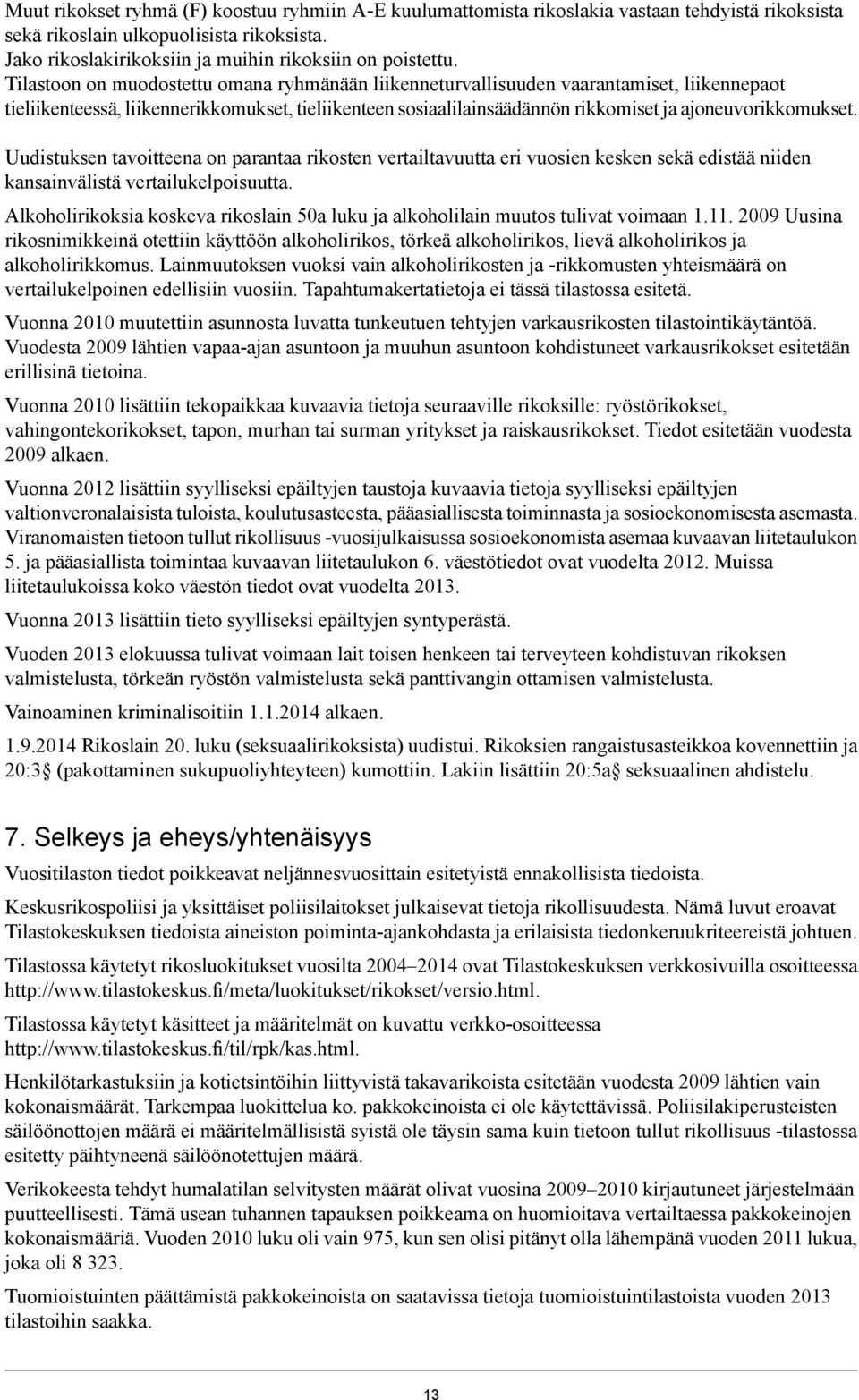 Uudistuksen tavoitteena on parantaa rikosten vertailtavuutta eri vuosien kesken sekä edistää niiden kansainvälistä vertailukelpoisuutta.