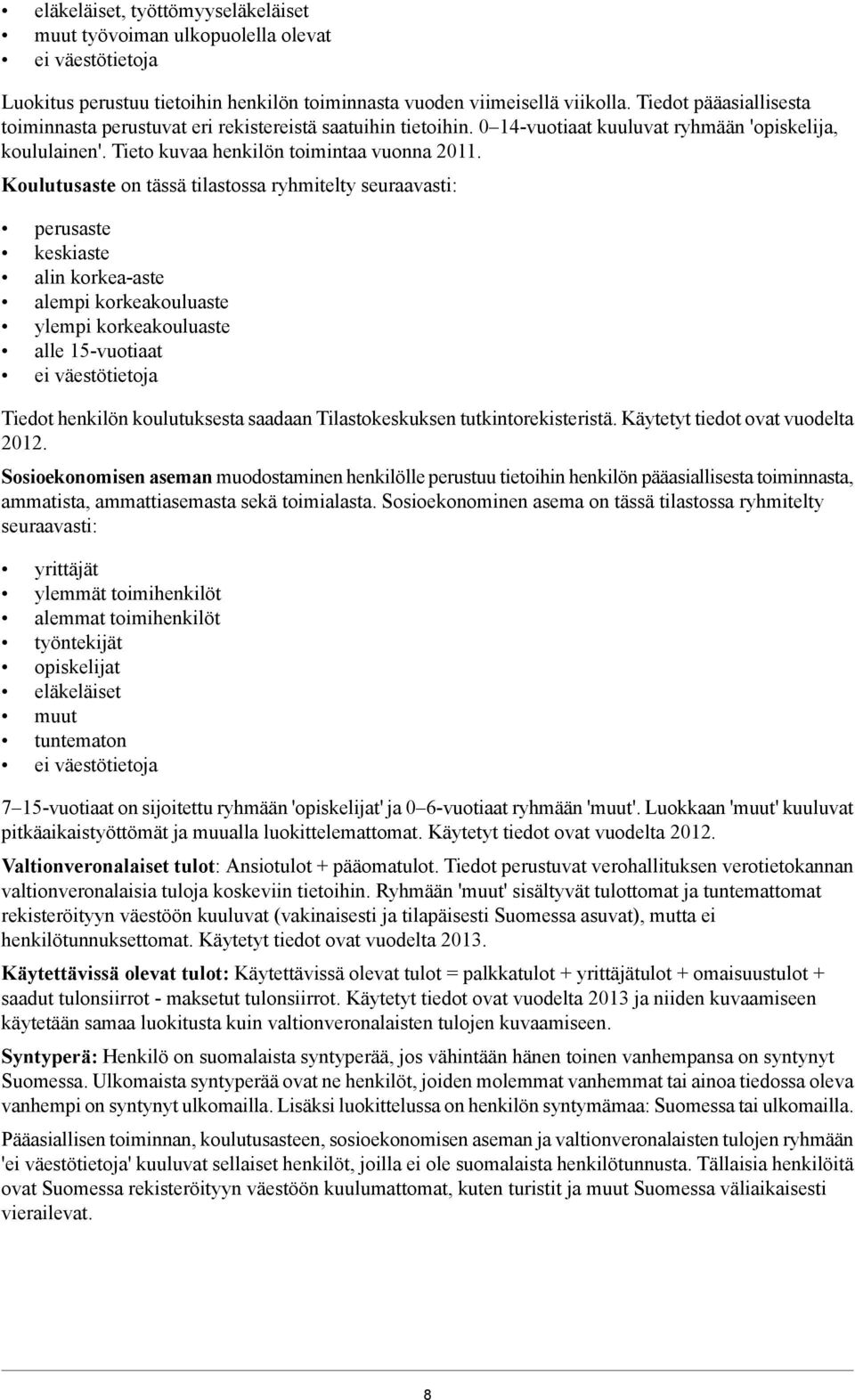 Koulutusaste on tässä tilastossa ryhmitelty seuraavasti: perusaste keskiaste alin korkea-aste alempi korkeakouluaste ylempi korkeakouluaste alle 15-vuotiaat ei väestötietoja Tiedot henkilön