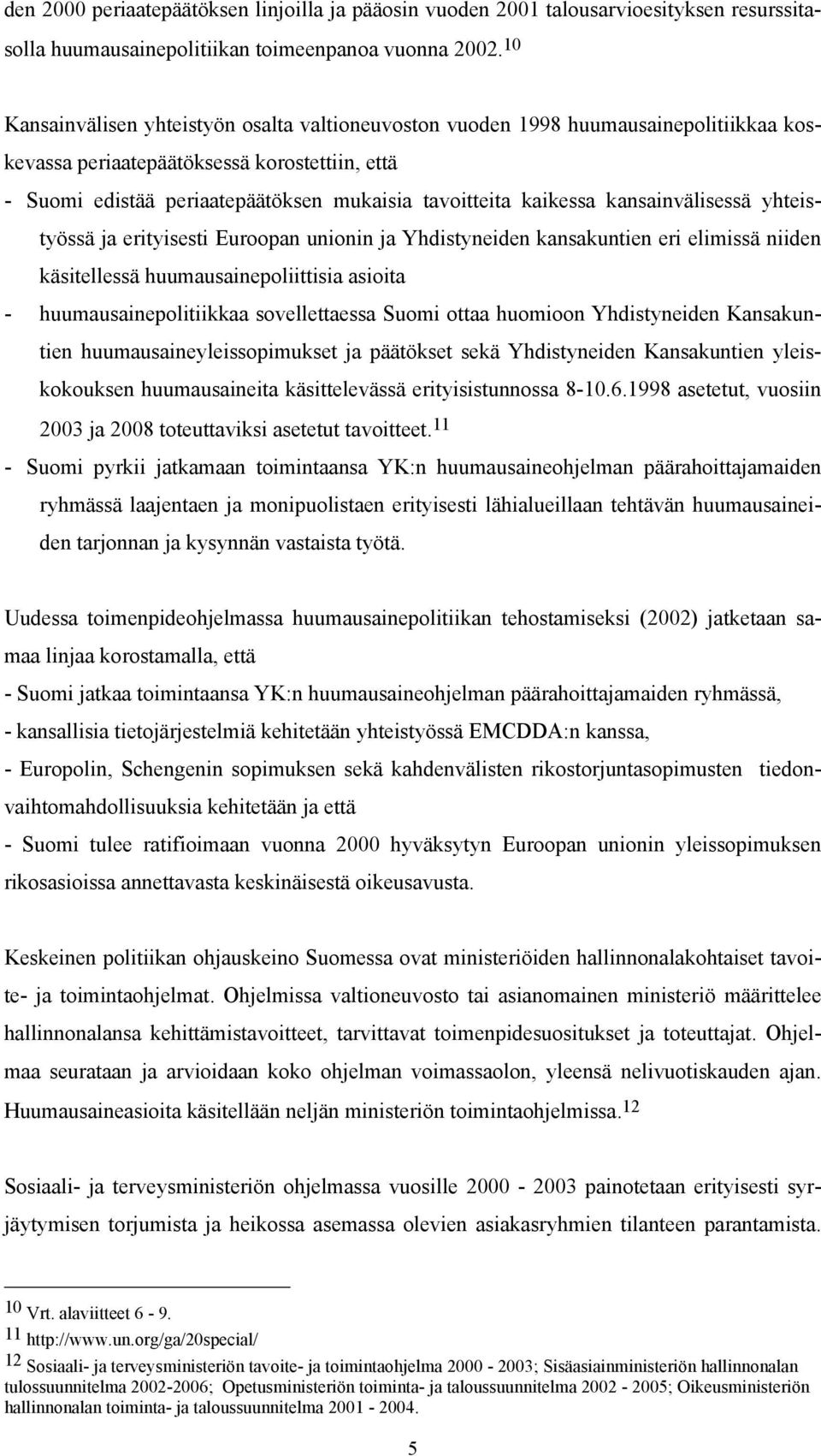 kaikessa kansainvälisessä yhteistyössä ja erityisesti Euroopan unionin ja Yhdistyneiden kansakuntien eri elimissä niiden käsitellessä huumausainepoliittisia asioita - huumausainepolitiikkaa