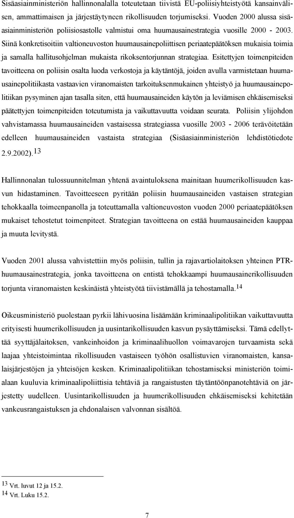 Siinä konkretisoitiin valtioneuvoston huumausainepoliittisen periaatepäätöksen mukaisia toimia ja samalla hallitusohjelman mukaista rikoksentorjunnan strategiaa.