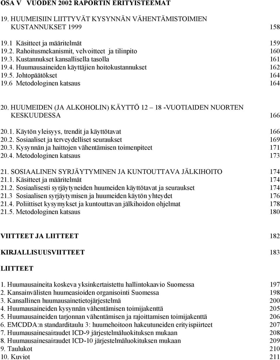 HUUMEIDEN (JA ALKOHOLIN) KÄYTTÖ 12 18 -VUOTIAIDEN NUORTEN KESKUUDESSA 166 20.1. Käytön yleisyys, trendit ja käyttötavat 166 20.2. Sosiaaliset ja terveydelliset seuraukset 169 20.3.