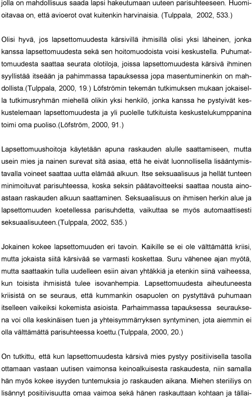 Puhumattomuudesta saattaa seurata olotiloja, joissa lapsettomuudesta kärsivä ihminen syyllistää itseään ja pahimmassa tapauksessa jopa masentuminenkin on mahdollista.(tulppala, 2000, 19.