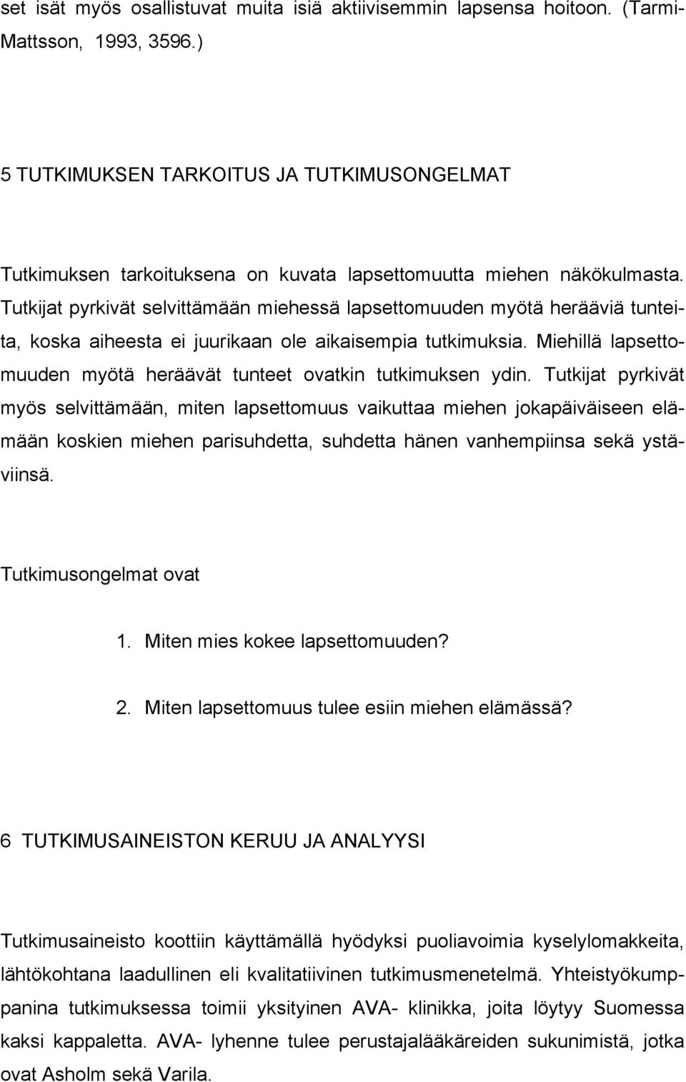 Tutkijat pyrkivät selvittämään miehessä lapsettomuuden myötä herääviä tunteita, koska aiheesta ei juurikaan ole aikaisempia tutkimuksia.