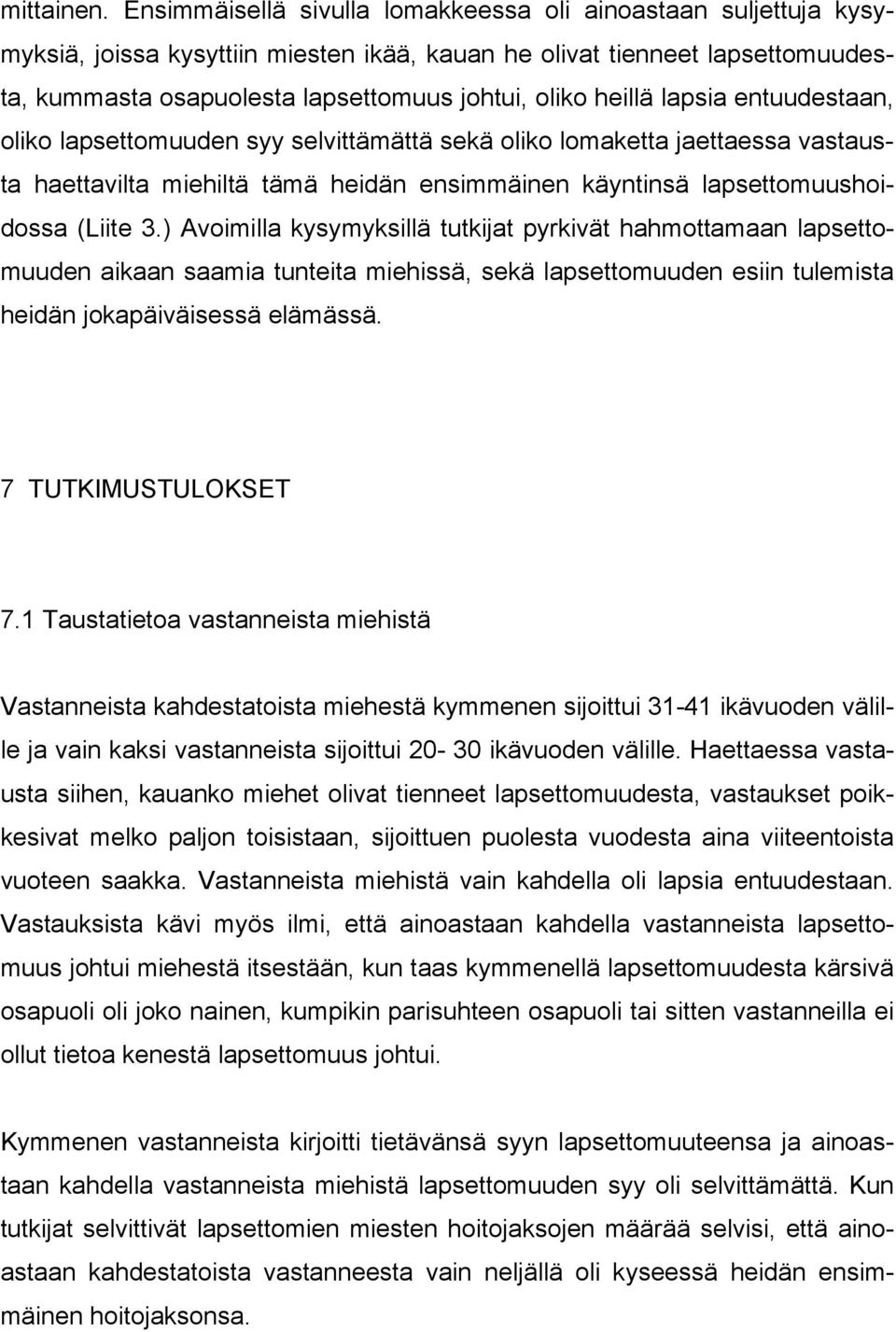 heillä lapsia entuudestaan, oliko lapsettomuuden syy selvittämättä sekä oliko lomaketta jaettaessa vastausta haettavilta miehiltä tämä heidän ensimmäinen käyntinsä lapsettomuushoidossa (Liite 3.